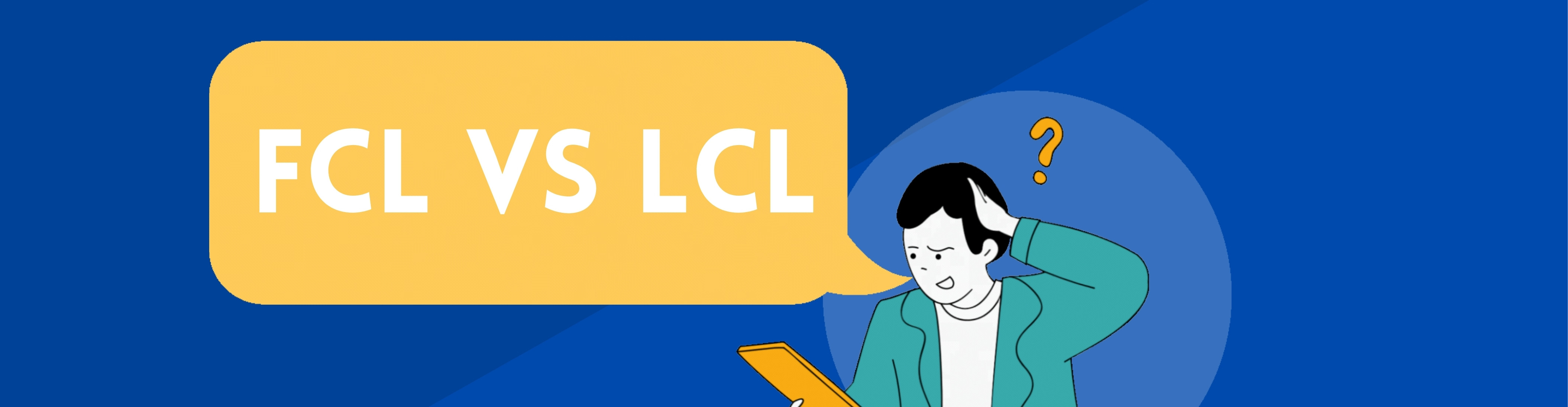 FCL vs LCL: Which Shipping Method is Best ?